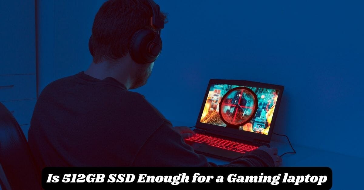 Is 512GB SSD Enough for a Gaming laptop
