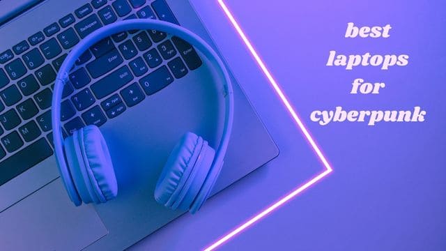 best laptops for cyberpunk 