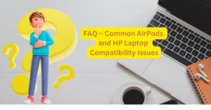 FAQ-–-Common-AirPods-and-HP-Laptop-Compatibility-Issues