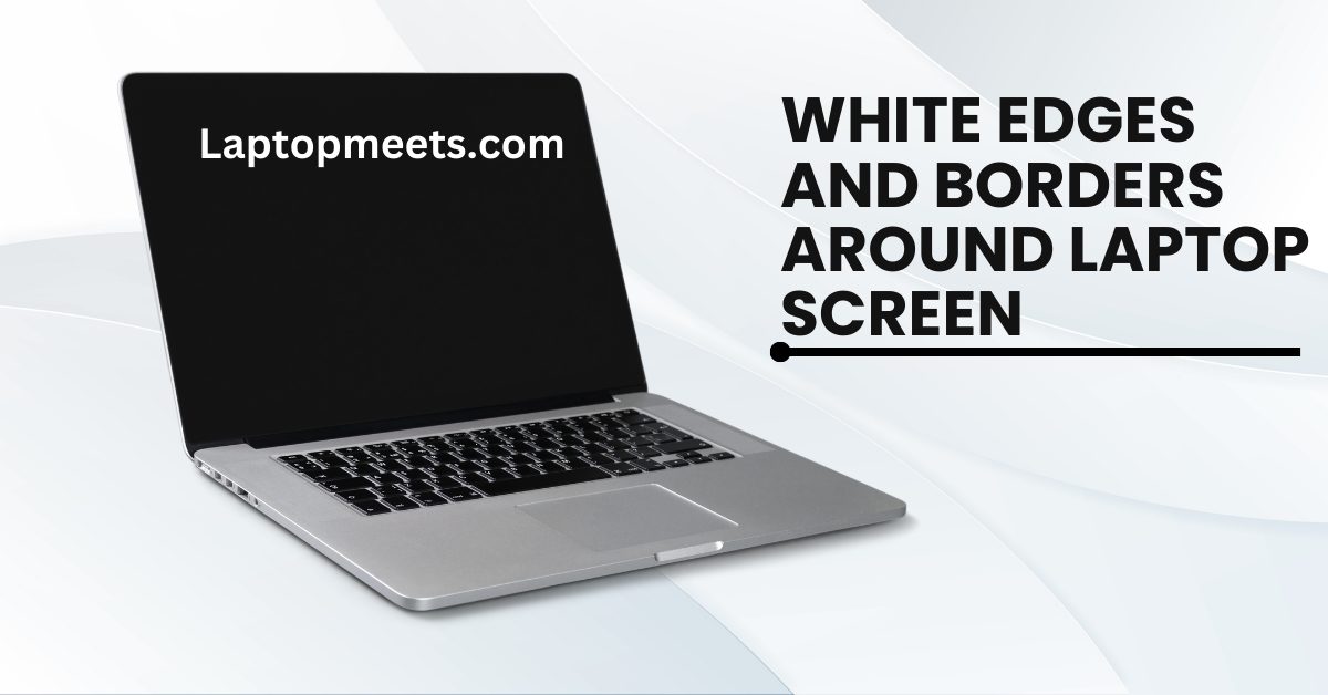 White-edges-and-borders-around-laptop-screen